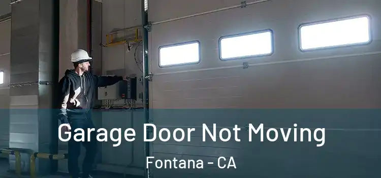 Garage Door Not Moving Fontana - CA