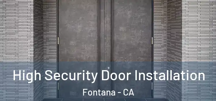 High Security Door Installation Fontana - CA